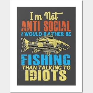 I'm Not Anti Social I Would Rather Be Fishing Than Talking to Idiots Posters and Art